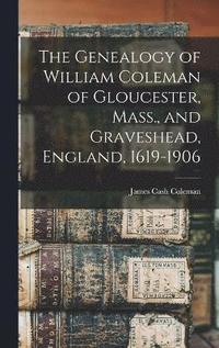 bokomslag The Genealogy of William Coleman of Gloucester, Mass., and Graveshead, England, 1619-1906