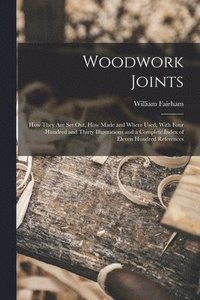 bokomslag Woodwork Joints; how They are set out, how Made and Where Used; With Four Hundred and Thirty Illustrations and a Complete Index of Eleven Hundred References