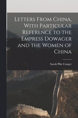 bokomslag Letters From China, With Particular Reference to the Empress Dowager and the Women of China