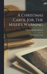 bokomslag A Christmas Carol [or, The Miser's Warning; a Drama in two Acts]
