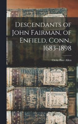 Descendants of John Fairman, of Enfield, Conn., 1683-1898 1