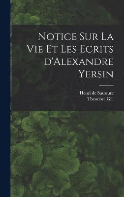 Notice sur la vie et les ecrits d'Alexandre Yersin 1