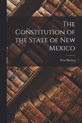 bokomslag The Constitution of the State of New Mexico