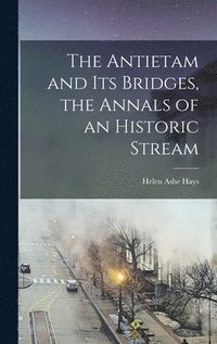 bokomslag The Antietam and its Bridges, the Annals of an Historic Stream