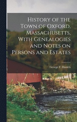 bokomslag History of the Town of Oxford, Massachusetts, With Genealogies and Notes on Persons and Estates