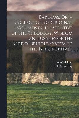 bokomslag Barddas, Or, a Collection of Original Documents Illustrative of the Theology, Wisdom and Usages of the Bardo-Druidic System of the Isle of Britain