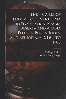 bokomslag The Travels of Ludovico Di Varthema in Egypt, Syria, Arabia Deserta and Arabia Felix, in Persia, India, and Ethiopia, A.D. 1503 to 1508