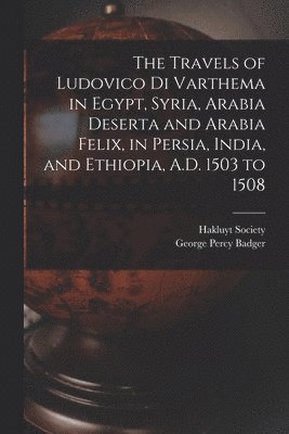 Travels of Ludovico Di Varthema in Egypt, Syria, Arabia Deserta and Arabia Felix, in Persia, India, and Ethiopia, A.D. 1503 to 1508