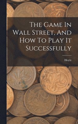 Hoyle - Game In Wall Street, And How To Play It Successfully, Inbunden