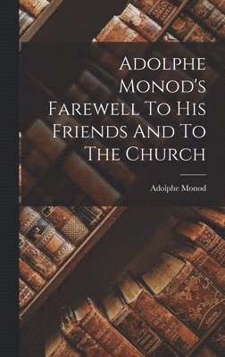 Adolphe Monod's Farewell To His Friends And To The Church 1