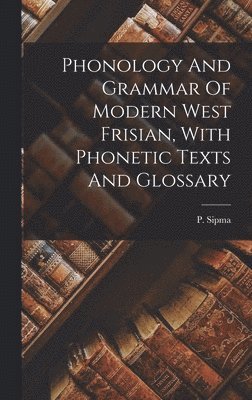 Phonology And Grammar Of Modern West Frisian, With Phonetic Texts And Glossary 1