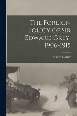 Gilbert Murray - Foreign Policy of Sir Edward Grey, 1906-1915, Häftad