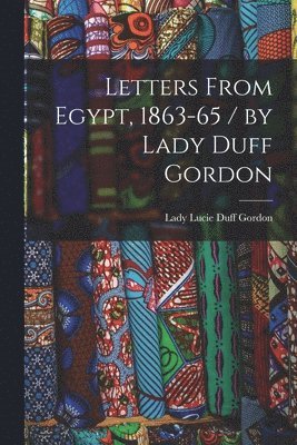 Lady Lucie Duff Gordon - Letters From Egypt, 1863-65 / by Lady Duff Gordon, Häftad