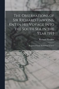 bokomslag The Observations of Sir Richard Hawkins, Knt in His Voyage Into the South Sea in the Year 1593