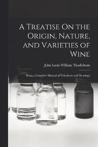bokomslag A Treatise On the Origin, Nature, and Varieties of Wine