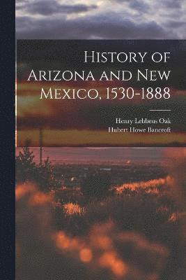 History of Arizona and New Mexico, 1530-1888 1