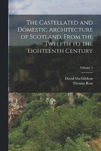 bokomslag The Castellated and Domestic Architecture of Scotland, From the Twelfth to the Eighteenth Century; Volume 5