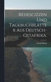 bokomslag Reisescizzen und Tagebuchbltter aus Deutsch-Ostafrika.