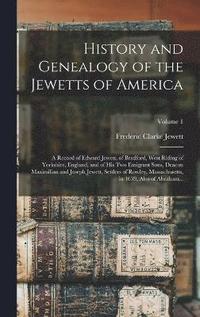 bokomslag History and Genealogy of the Jewetts of America; a Record of Edward Jewett, of Bradford, West Riding of Yorkshire, England, and of His Two Emigrant Sons, Deacon Maximilian and Joseph Jewett, Settlers