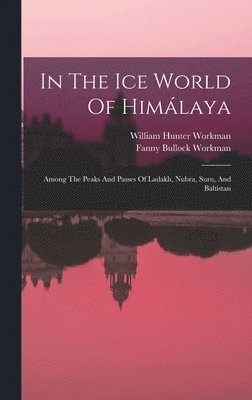 Fanny Bullock Workman - In The Ice World Of Himálaya, Inbunden
