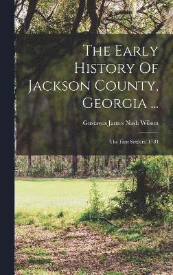 The Early History Of Jackson County, Georgia ... 1