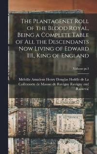 bokomslag The Plantagenet Roll of the Blood Royal, Being a Complete Table of All the Descendants Now Living of Edward III., King of England; Volume pt.1