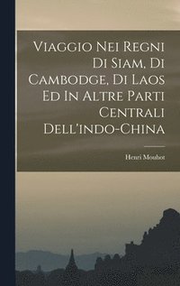 bokomslag Viaggio Nei Regni Di Siam, Di Cambodge, Di Laos Ed In Altre Parti Centrali Dell'indo-china