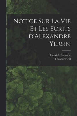 Notice sur la vie et les ecrits d'Alexandre Yersin
