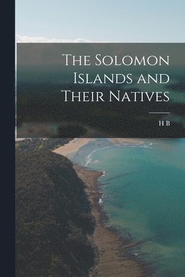 The Solomon Islands and Their Natives 1