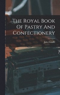 bokomslag The Royal Book Of Pastry And Confectionery