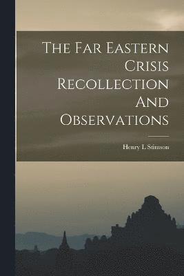 Henry L Stimson, Henry L. Stimson - Far Eastern Crisis Recollection And Observations, Häftad
