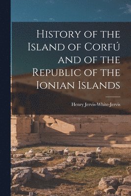 History of the Island of Corf and of the Republic of the Ionian Islands 1