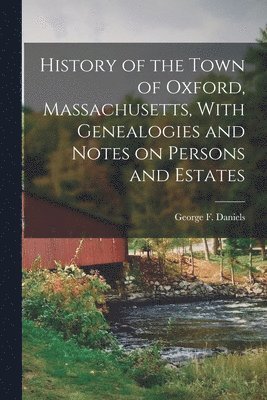 bokomslag History of the Town of Oxford, Massachusetts, With Genealogies and Notes on Persons and Estates