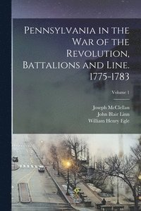 bokomslag Pennsylvania in the war of the Revolution, Battalions and Line. 1775-1783; Volume 1