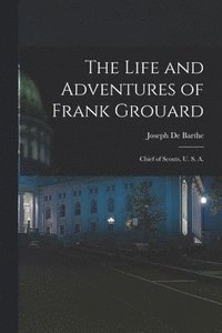 bokomslag The Life and Adventures of Frank Grouard