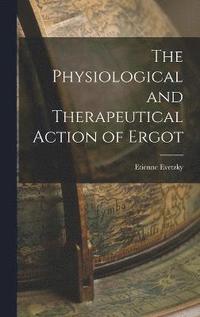 bokomslag The Physiological and Therapeutical Action of Ergot