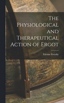 Physiological and Therapeutical Action of Ergot