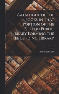 bokomslag Catalogue of the Books in That Portion of the Bolton Public Library Forming the Free Lending Library