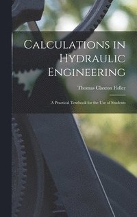 bokomslag Calculations in Hydraulic Engineering: A Practical Textbook for the Use of Students