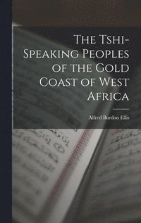 bokomslag The Tshi-Speaking Peoples of the Gold Coast of West Africa