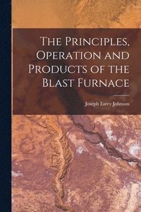 bokomslag Principles, Operation and Products of the Blast Furnace