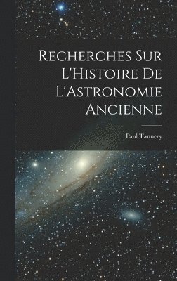 Paul Tannery - Recherches sur L'Histoire de L'Astronomie Ancienne, Inbunden