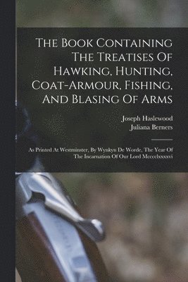 Juliana Berners, Joseph Haslewood - Book Containing The Treatises Of Hawking, Hunting, Coat-armour, Fishing, And Blasing Of Arms, Häftad