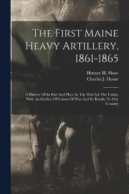The First Maine Heavy Artillery, 1861-1865 1