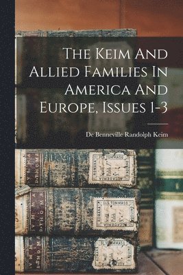 bokomslag The Keim And Allied Families In America And Europe, Issues 1-3