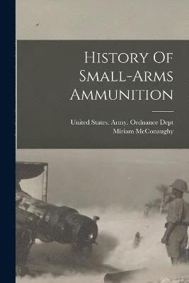 Miriam McConaughy, United States Army Ordnance Dept - History Of Small-arms Ammunition, Häftad