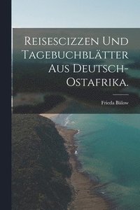 bokomslag Reisescizzen und Tagebuchbltter aus Deutsch-Ostafrika.