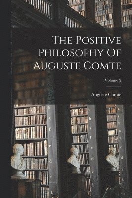 The Positive Philosophy Of Auguste Comte; Volume 2 1