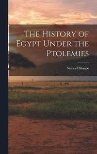 bokomslag The History of Egypt Under the Ptolemies