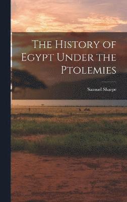 bokomslag The History of Egypt Under the Ptolemies
